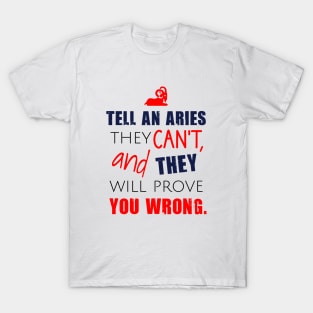 Tell an aries they can't, and they will prove you wrong T-Shirt